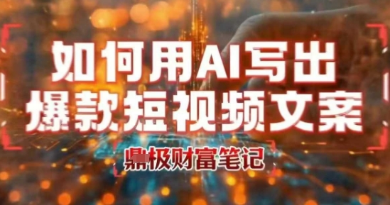 如何用AI写出高赞爆款文案，用ai高效做出爆款短视频文案-占领资源网