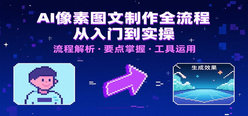 AI像素图文制作全流程：内容要点、文案选择及所用工具，助你快速入局-占领资源网