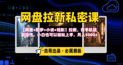 《网盘拉新私密课》第三期躺挣玩法，【网盘+即梦+小说+短剧】拉新，有手机就能操作，月入5k-占领资源网