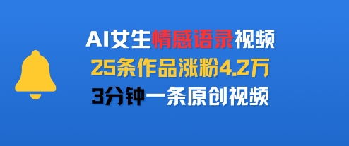 AI女生情感语录视频，25条作品涨粉4.2W，3分钟一条原创视频-占领资源网