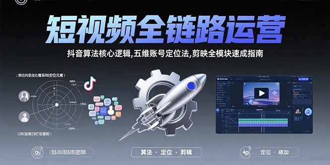（15580期）短视频全链路运营：抖音算法核心逻辑,五维账号定位法,剪映全模块速成指南-占领资源网