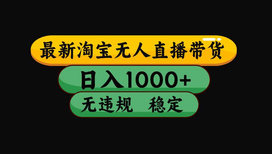 （15577期）淘宝无人直播带货【最新】，日入1000+，独家技术，无违规无封号，操作…-占领资源网