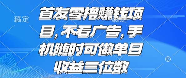 首发零撸挣钱项目 不看广告 手机随时可做 单日收益三位数【揭秘】-占领资源网