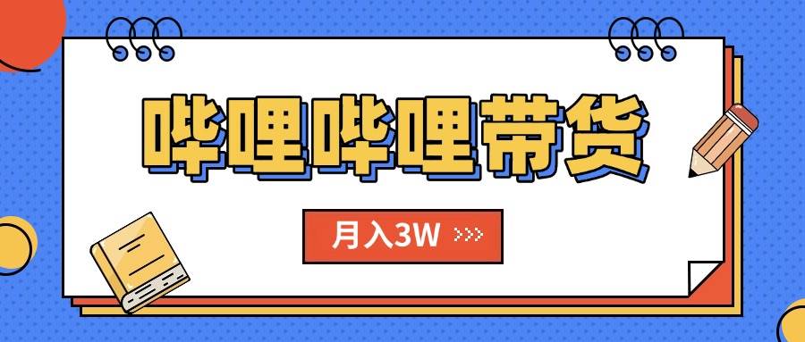 （15597期）B站哔哩哔哩带货秘籍，新风口，抢占红利，单月轻松破万【附SOP手册】-占领资源网